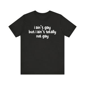 I Ain&#39;t Gay But I Ain&#39;t Totally Not Gay Shirt, Pride Month Shirt, LGBTQ Shirt, Homosexual Shirt, Gay T-Shirt, Bisexual Shirt