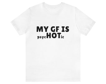 My GirlFriend is PsycHOTic - Girlfriend Shirt, Funny Gifts, Oddly Specific, Gift For Her, Funny Meme TShirt