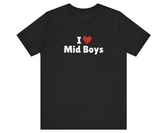 I Love Mid Boys T-Shirt, I Heart Mid Boys Tee Shirt, Gift For Her, Trending Shirt, Funny Y2k Meme, 2000s Celebrity