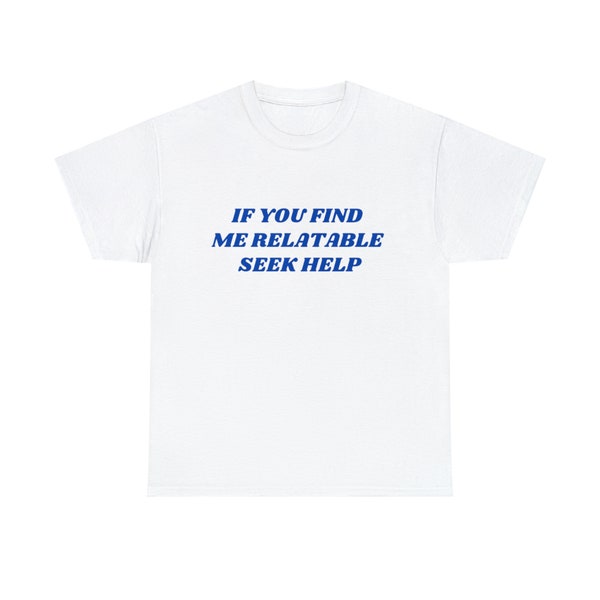 Funny Y2K TShirt, If You Find Me Relatable Seek Help 2000's Style Meme Tee, Gift Shirt