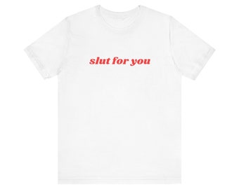 Slut For You Shirt, Gift For Her, I Love You, Unisex Jersey Short Sleeve Tee, Y2k Meme, 2000s Celebrity Style