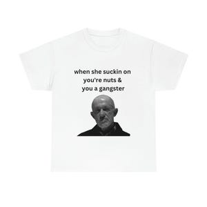 When She Suckin on you&#39;re nuts and you a gangster Mike tee, funny meme gift