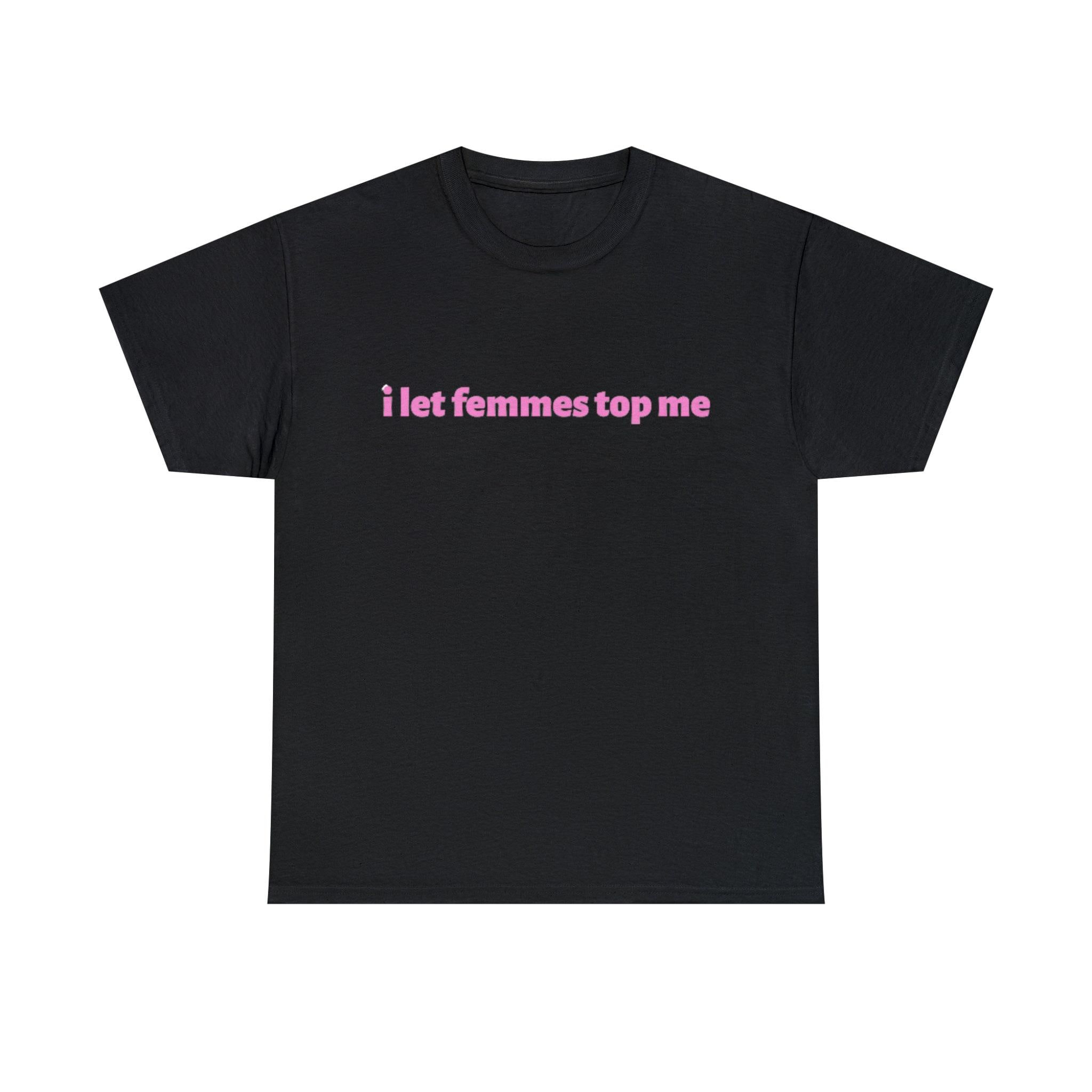 I Let Femmes Top Me, Soft Unisex T-Shirt, Funny Lesbian Bisexual Pride Shirt Women, LGBTQ Couple Tee