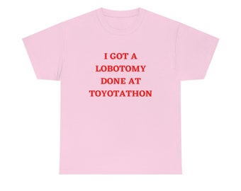 I Got A Lobotomy Done At Toyotathon Shirt,I Got A Lobotomy Done At Toyotathon Tshirt Sweatshirt Hoodie, Trending Shirt, unisex