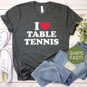 I Love Table Tennis Shirt, Funny Ping Pong Lover Tee, Table Tennis Gift for Him or Her, Ping Pong Champion Shirt, Sports Enthusiast Gift