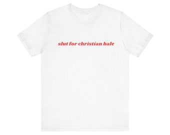 Slut For Christian Bale Shirt, Gift For Her, I Love Christian Bale, Unisex Jersey Short Sleeve Tee, Y2k Meme, 2000s Celebrity Style