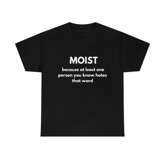 Moist T-Shirt Funny Saying Shirt Moist T-Shirt Funny Saying Shirt