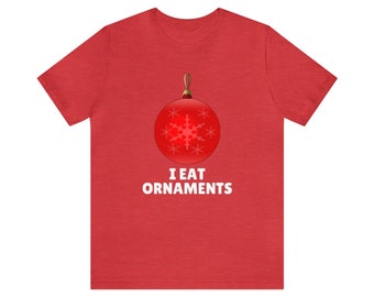 I Eat Ornaments - Funny Christmas Tee, Xmas Gifts, 2023 Christmas Gifts, Holiday Shirt