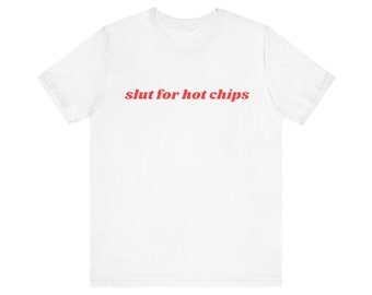 Slut For Hot Chips Shirt, Gift For Her, I Love Hot Chips, Unisex Jersey Short Sleeve Tee, Y2k Meme, 2000s Celebrity Style