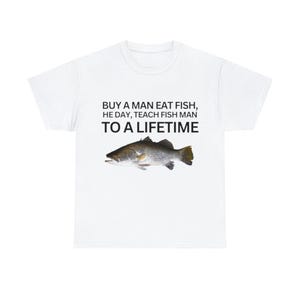 Buy a Man Eat Fish, He Day, Teach Fish Man, To A Lifetime Funny Meme TShirt