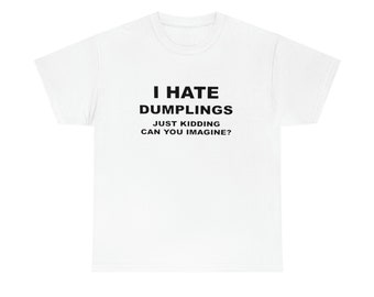 I Hate Dumplings Shirt, I Hate Dumplings Just Kidding Can You Imagine Shirt, Just Kidding Can You Imagine Shirt, trending shirt