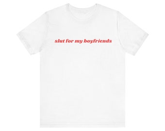 Slut For My Boyfriends Shirt, Gift For Her, I Love My Boyfriends, Unisex Jersey Short Sleeve Tee, Y2k Meme, 2000s Celebrity Style