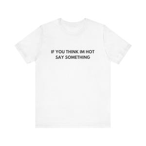 Wenn du denkst, ich bin heiß sagen etwas, Lustiges Meme Tee, Shirts die hart gehen, Trending Tees, lustiges Shirt, Viral Trending