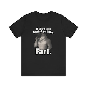 If They Talk Behind Yo Back Fart, Funny Meme TShirt, Shirts That Go Hard, Trending Tees, Meme Shirt, Funny Tee, Gift For Him, Gift For Her