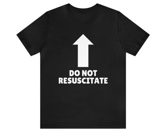 Do Not Resuscitate - Funny Meme Tee, Oddly Specific, Joke Tee, Gift Shirt, Shirts That Go Hard