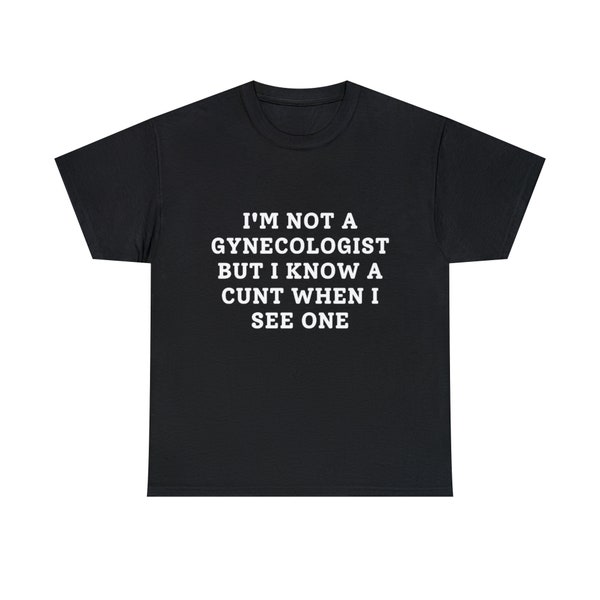 I'm Not a Gynecologist T-Shirt , But I Know A Cunt When I See One Shirt , Gynecologist Gift , Funny Doctor Shirt , Funny Doctor Gift