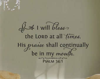 I will bless the LORD at all times his praise shall... Psalm 34:1 - Scripture Wall Decal- Christian Wall Art- Vinyl Wall Decor- Bible Verse