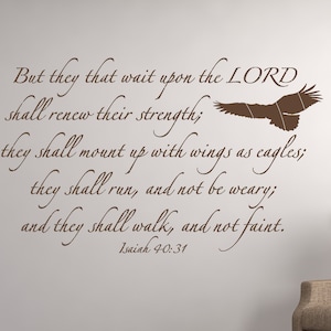 May include: Brown wall decal with a quote from Isaiah 40:31, "But they that wait upon the LORD shall renew their strength; they shall mount up with wings as eagles; they shall run, and not be weary; and they shall walk, and not faint."