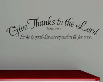 Give Thanks to the Lord for he is good- Psalm 107:1- Inspirational Wall Decal- Christian Scripture Bible Verse Wall Art- Vinyl Wall Stickers