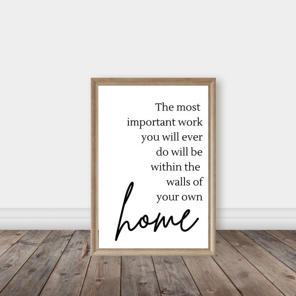 The Most important Work You Will Ever Do Will Be Within the Walls of Your own Home Digital Print jpg