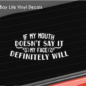 Sarcasm Funny Vinyl Decal, If My Mouth Doesn&#39;t Say It My Face Definitely Will Funny Decal, Home/Computer/Car Window/Tumbler Vinyl Decal