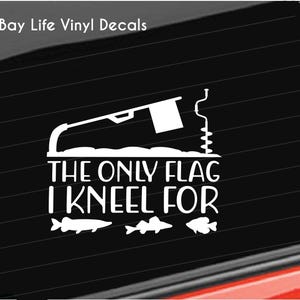 May include: White vinyl decal with a fishing flag, a fishing rod, and three fish. The text reads "The only flag I kneel for".