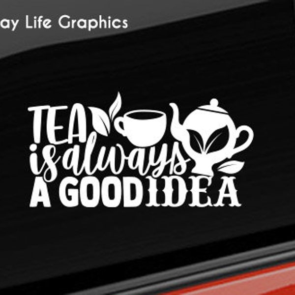 Tea Vinyl Decal, Hot Tea Drinker Vinyl Decal, Tea is Always A Good Idea Home/Laptop/Computer/Truck/Car Bumper Sticker Decal