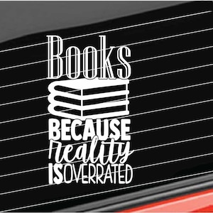 Reading Book Lover Vinyl Decal, Book Because Reality Is Overrated Decal, Book Reader Quote Home/Laptop/Tumbler/Computer/Truck/Car Sticker