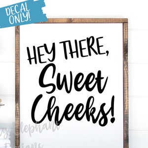 Hey There Sweet Cheeks Decal - Sweet Cheeks Bathroom Decal - Sweet Cheeks DIY Sign Decal - Sweet Cheeks Sign Sticker - 26 Colors