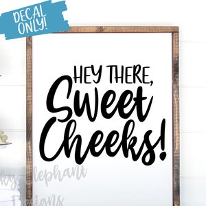 Hey There Sweet Cheeks Decal - Sweet Cheeks Bathroom Decal - Sweet Cheeks DIY Sign Decal - Sweet Cheeks Sign Sticker - 26 Colors!