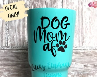Dog Mom AF Vinyl Decal - Dog Mom Decal - Dog Mom AF Tumbler Decal - Dog Mom AF Yeti Decal - Dog Mom Sticker - Dog Mom Af - 26 Colors!