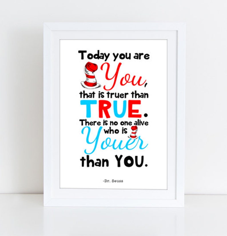 There is no one alive who is Youer than You. that is truer than true Printable Dr Seuss Quote Nursery Quote Today you are You