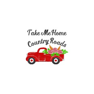 May include: Red pickup truck with a bed full of pink flowers and green leaves. The text "Take Me Home Country Roads" is above the truck.