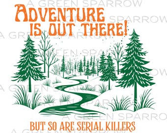 Adventure is Out There So Are Serial Killers Funny Forest Woods Outdoors Hiking Camping PNG Digital Instant Download Sublimation DTF Gift