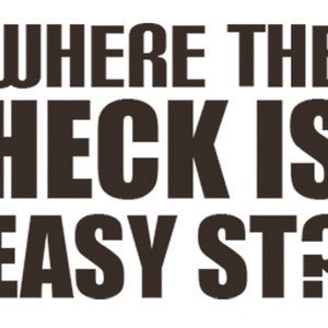 May include: Black and white text graphic that reads "Where the heck is Easy St?"