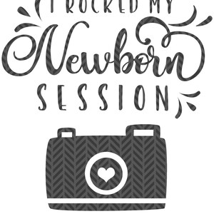 I rocked my Newborn session, with camera,  Photographer client gift, SVG file