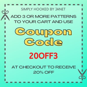 May include: A turquoise blue coupon with a white border and a pair of scissors in the top left and bottom right corners. The text reads "SIMPLY HOOKED BY JANET ADD 3 OR MORE PATTERNS TO YOUR CART AND USE Coupon Code 200FF3 AT CHECKOUT TO RECEIVE 20% OFF".