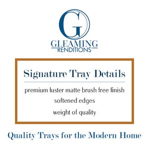 May include: A white informational graphic featuring the blue logo Gleaming Renditions. The text reads Signature Tray Details, premium luster matte brush free finish, softened edges, weight of quality, and Quality Trays for the Modern Home.