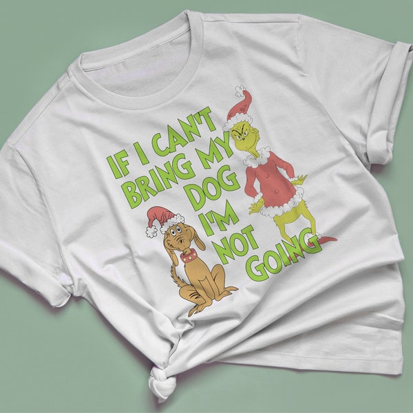 If I can't bring my dog I'm not going, The Grinch png, Christmas png, Christmas Tshirt, Christmas dog