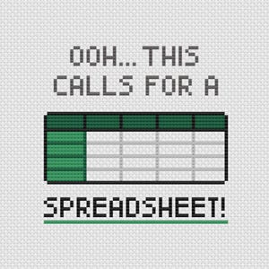 以下が含まれることがあります： 白い背景にクロスステッチのデザイン。テキストは「OOH... THIS CALLS FOR A SPREADSHEET！」と書かれており、その上に緑とグレーのピクセル化されたスプレッドシートグラフィックがあります。デザインはシンプルでユーモラスです。
