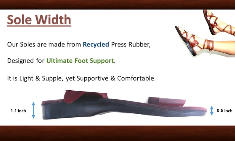 May include: A close-up of a sandal sole made from recycled press rubber. The sole is 1.1 inches wide and 0.5 inches thick. The text "Sole Width" is at the top of the image. The text "Our Soles are made from Recycled Press Rubber, Designed for Ultimate Foot Support. It is Light & Supple, yet Supportive & Comfortable." is below the image of the sole.