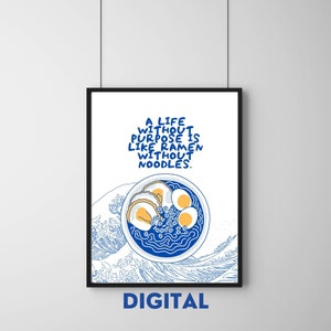 May include: A white background with a black frame around a blue and white illustration of a bowl of ramen noodles with eggs. The text "A LIFE WITHOUT PURPOSE IS LIKE RAMEN WITHOUT NOODLES." is written in blue above the bowl of ramen. The word "DIGITAL" is written in black below the frame.
