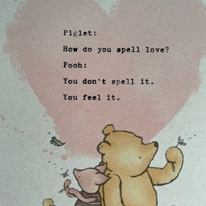 May include: A heartwarming illustration featuring Winnie the Pooh and Piglet. The image includes the text: "How do you spell love? You don't spell it. You feel it." A pink heart shape is in the background.