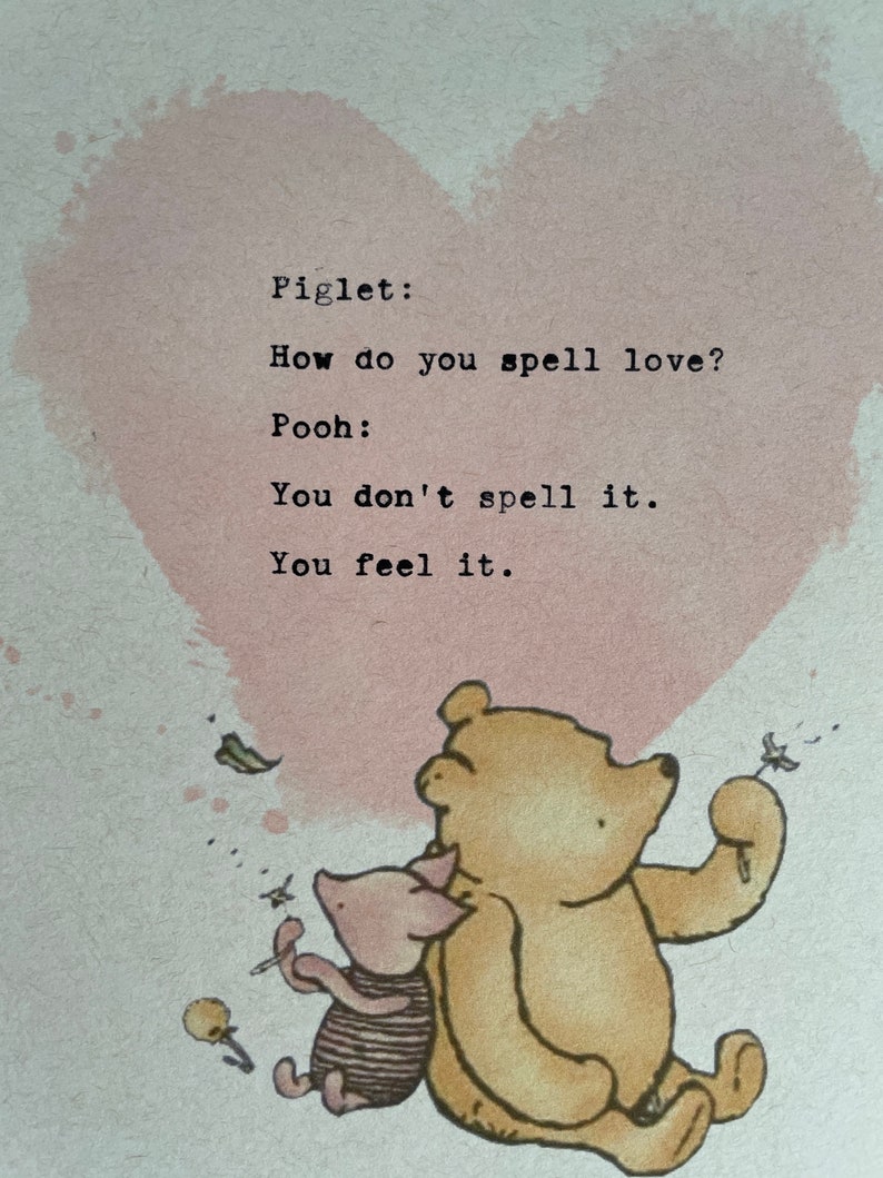 May include: A heartwarming illustration featuring Winnie the Pooh and Piglet. The image includes the text: "How do you spell love? You don't spell it. You feel it." A pink heart shape is in the background.