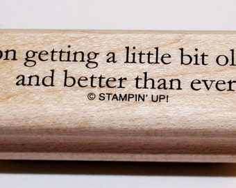 On getting a little bit older and better than ever   Rubber Stamp from Stampin Up