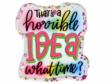 2 PCS "That's A Horrible Idea" Funny Glitter Acrylic Flatbacks for Badge Reels, Phone Grips, DIY Keychains