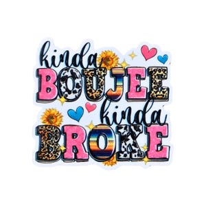 May include: A white sticker with the text "kinda boujee kinda broke" in pink letters with a cow print, leopard print, and southwestern pattern. The sticker also features sunflowers and hearts.