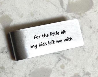 For the little bit my kids left me with - Engraved money clip / Gift for dad / Father’s Day / Funny father gift
