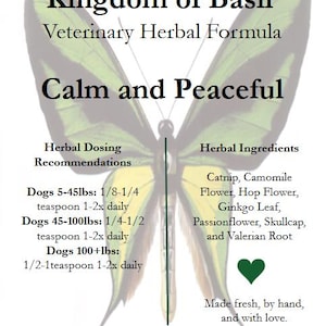 Puede incluir: Una mariposa verde con el texto "Kingdom of Basil" y "Veterinary Herbal Formula" encima. El texto "Calm and Peaceful" está debajo de la mariposa. La mariposa está dividida en dos secciones, una con el texto "Herbal Dosing Recommendations" y la otra con el texto "Herbal Ingredients". La sección izquierda enumera la dosis recomendada para perros según su peso. La sección derecha enumera los ingredientes de la fórmula, que incluyen hierba gatera, flor de manzanilla, flor de lúpulo, hoja de ginkgo, pasiflora, escullcap y raíz de valeriana. El texto "Made fresh, by hand, and with love." está debajo de la lista de ingredientes. El texto "100, 200, or 300 grams" está debajo de la lista de ingredientes. El texto "There are approximately 100 teaspoons per 200 gram bag." está debajo del texto de los gramos.
