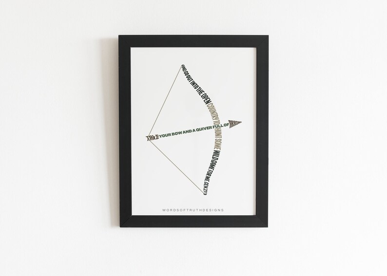 May include: A black framed print with a white background. The print features a stylized bow and arrow made of text. The text reads "Take your bow and a quiver full of arrows,  nout into the open country to hunt some wild game for me, senze". The bottom of the print reads "Wordsoftruthdesigns".